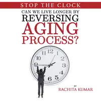 Stop The Clock: Can We Live Longer by Reversing Aging Process? Audiobook by Rachita Kumar