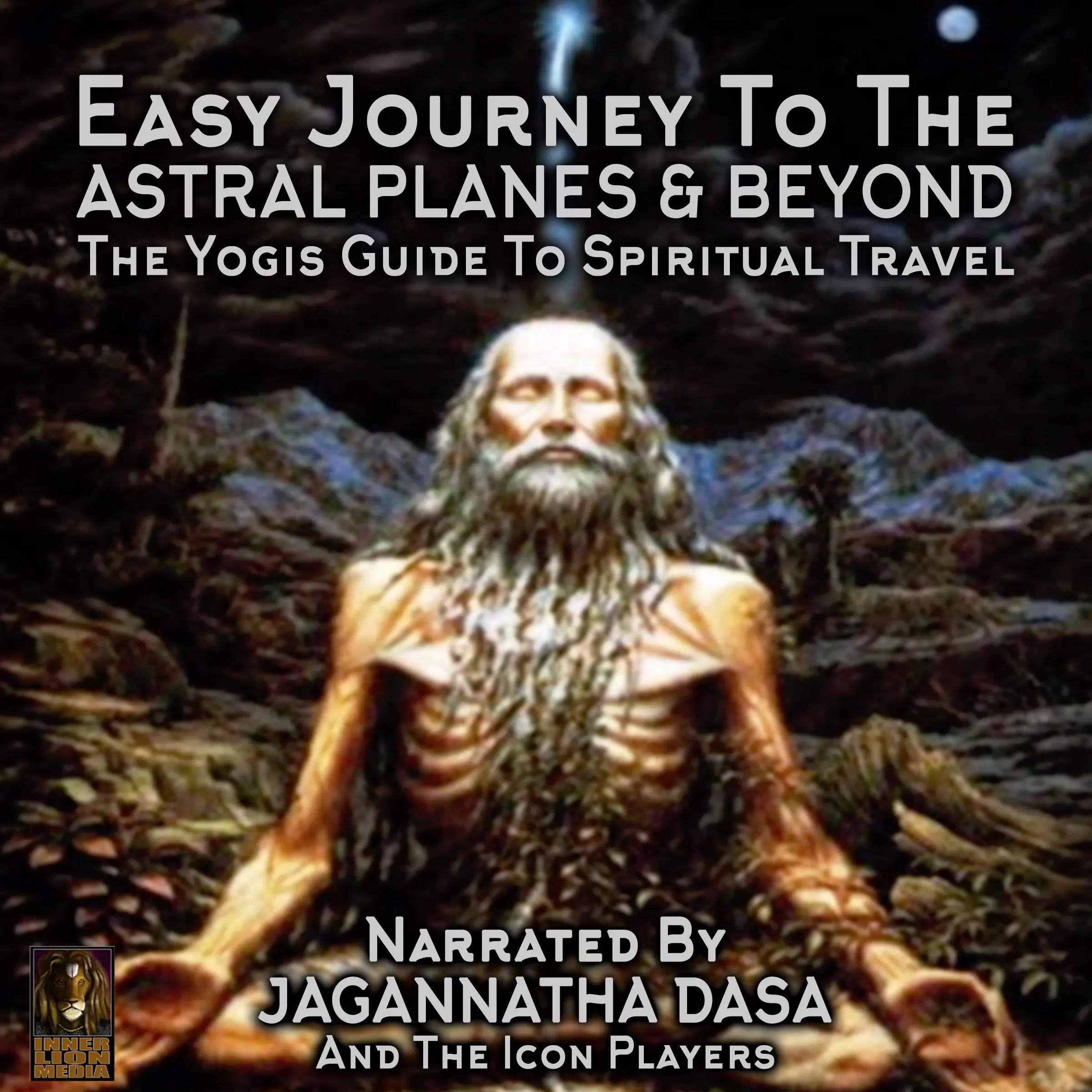 Easy Journey to the Astral Planes & Beyond; The Yogis Guide to Spiritual Travel Audiobook by Jagannatha Dasa