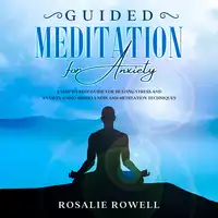 Guided Meditation for Anxiety: A Complete Guide for Beating Stress and Anxiety Using Mindfulness and Meditation Techniques Audiobook by Rosalie Rowell