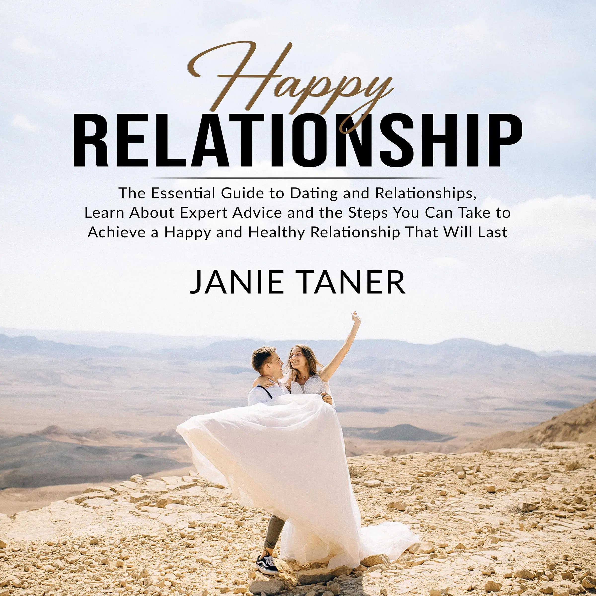 Happy Relationship: The Essential Guide to Dating and Relationships, Learn About Expert Advice and the Steps You Can Take to Achieve a Happy and Healthy Relationship That Will Last by Janie Taner Audiobook