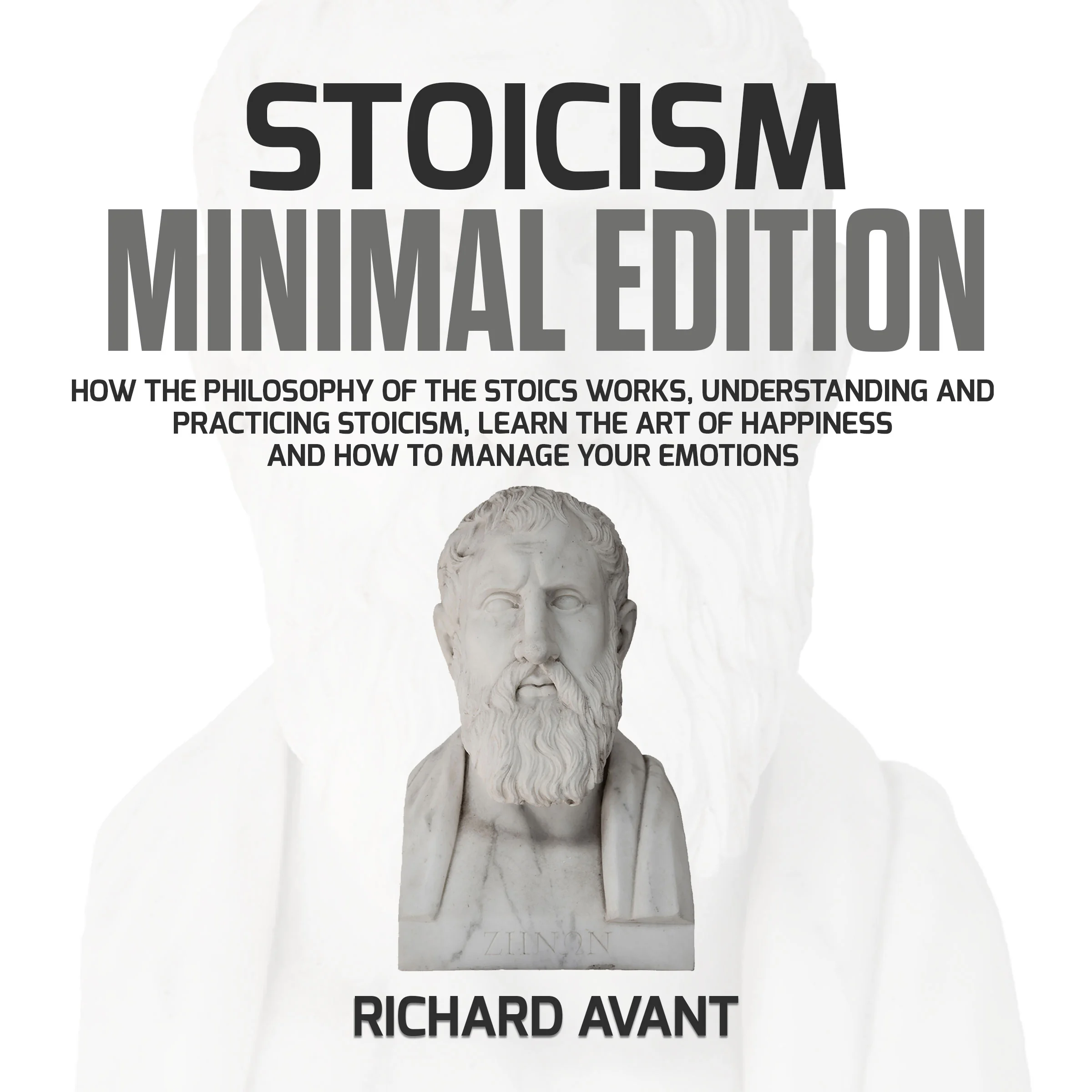 Stoicism Minimal Edition: How the Philosophy of The Stoics works, Understanding and Practicing stoicism, learn the Art of Happiness and how to Manage Your emotions by Richard Avant Audiobook