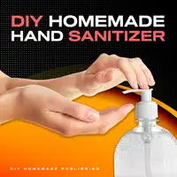 DIY HOMEMADE HAND SANITIZER: A Step-by-step Guide to Make Your Own Homemade Hand Sanitizer Using Essential Oils to Avoid Diseases, Viruses, Flu, and Germs for a Healthier Lifestyle Audiobook by DIY Homemade Publishing