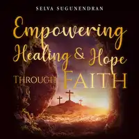 Empowering Healing and Hope Through Faith Audiobook by Selva Sugunendran