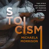 STOICISM: The Stoic Philosophy of Marcus Aurelius Audiobook by Michaela Morrison