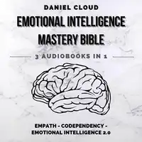 Emotional Intelligence Mastery Bible: Empath, Codependency, Emotional Intelligence 2.0 Audiobook by Daniel Cloud