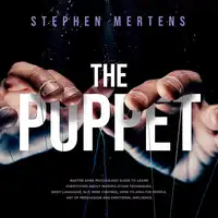 The Puppet: Master Dark psychology guide to Learn everything About Manipulation techniques, Body Language, NLP, Mind Control, How to Analyze People, Art of Persuasion and Emotional Influence Audiobook by Stephen Mertens