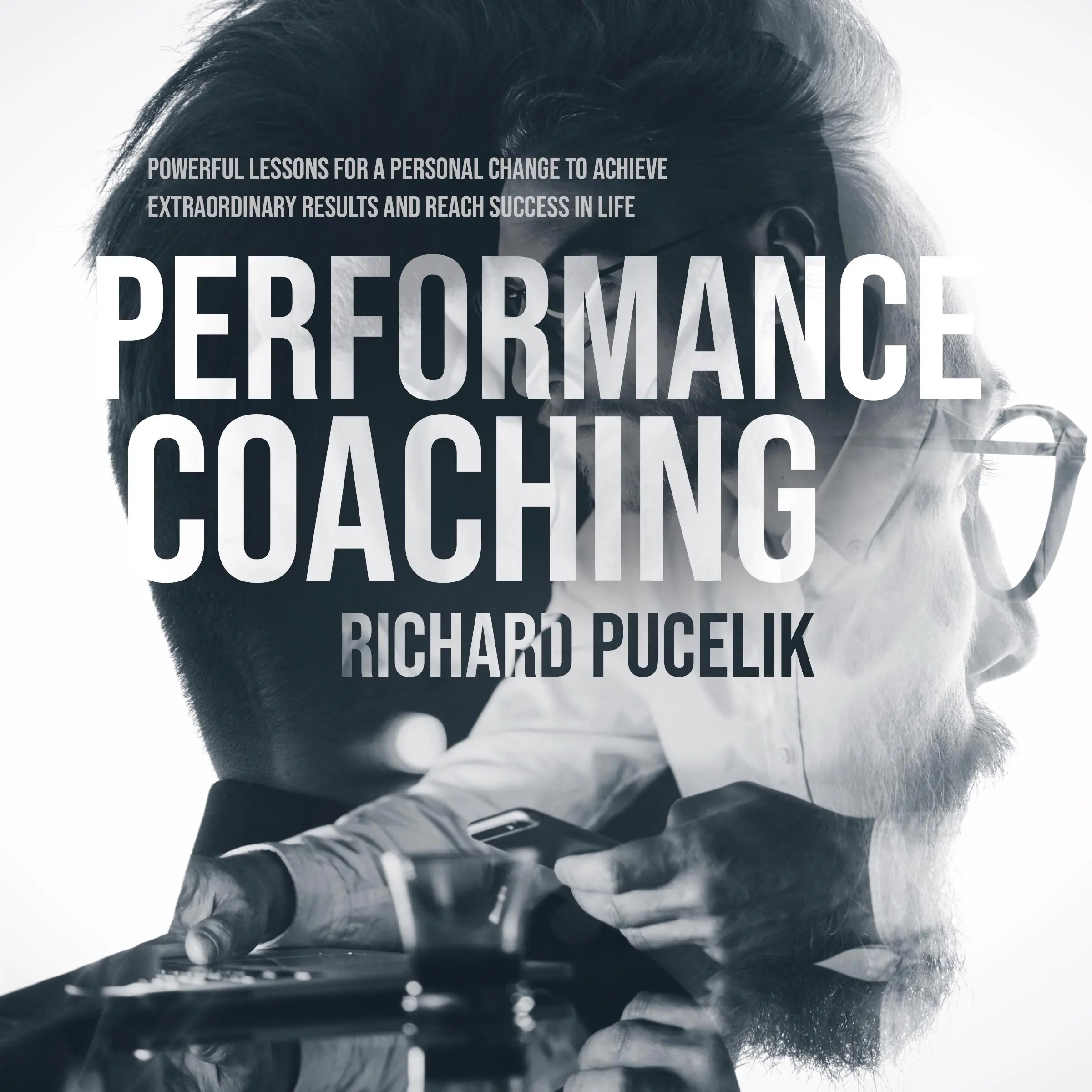 PERFORMANCE COACHING: Powerful Lessons for a Personal Change to Achieve Extraordinary Results and Reach Success in Life by Richard Pucelik Audiobook