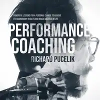 PERFORMANCE COACHING: Powerful Lessons for a Personal Change to Achieve Extraordinary Results and Reach Success in Life Audiobook by Richard Pucelik