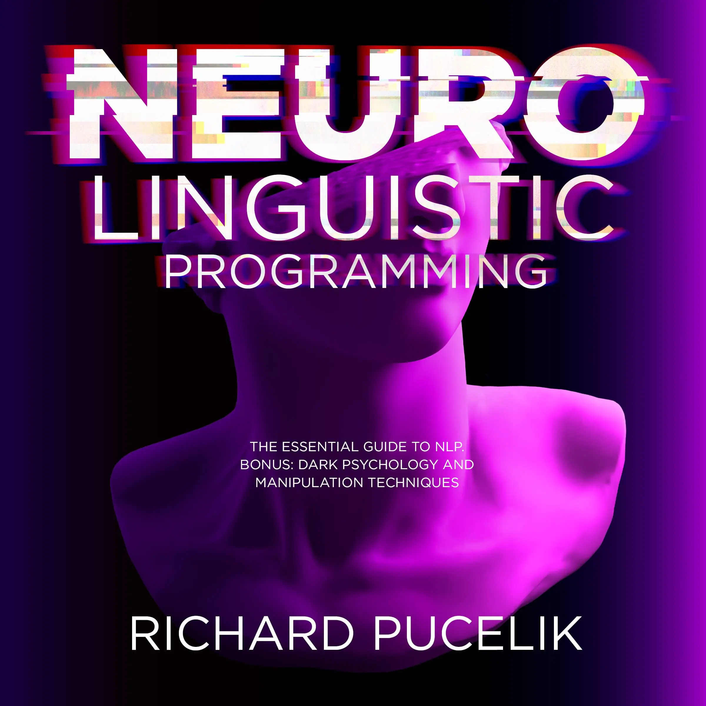 Neuro Linguistic Programming : The Essential Guide to NLP. Bonus: DARK PSYCHOLOGY and Manipulation Techniques by Richard Pucelik Audiobook