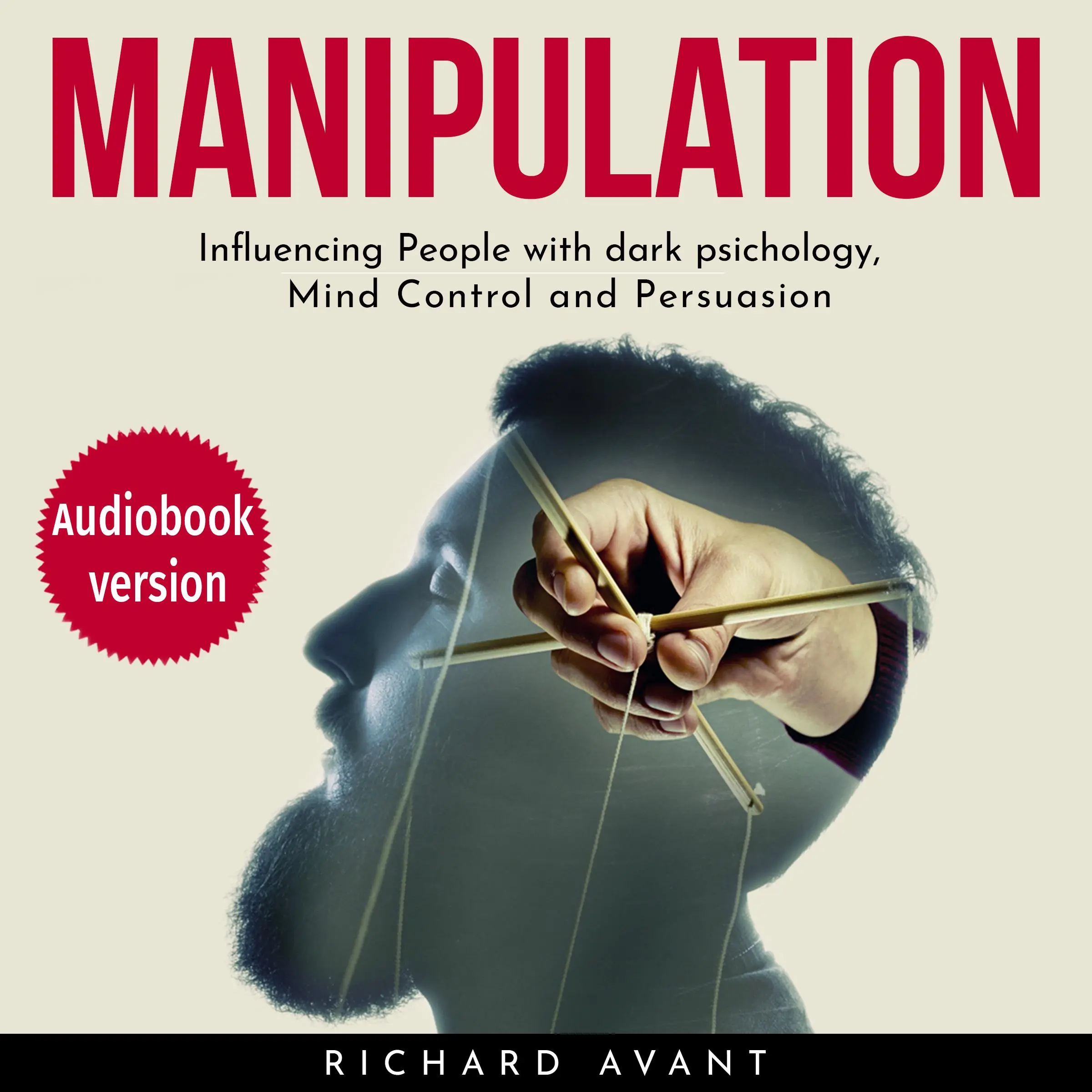 Manipulation: Influencing People with Dark Psichology, Mind Control and Persuasion by Richard Avant Audiobook