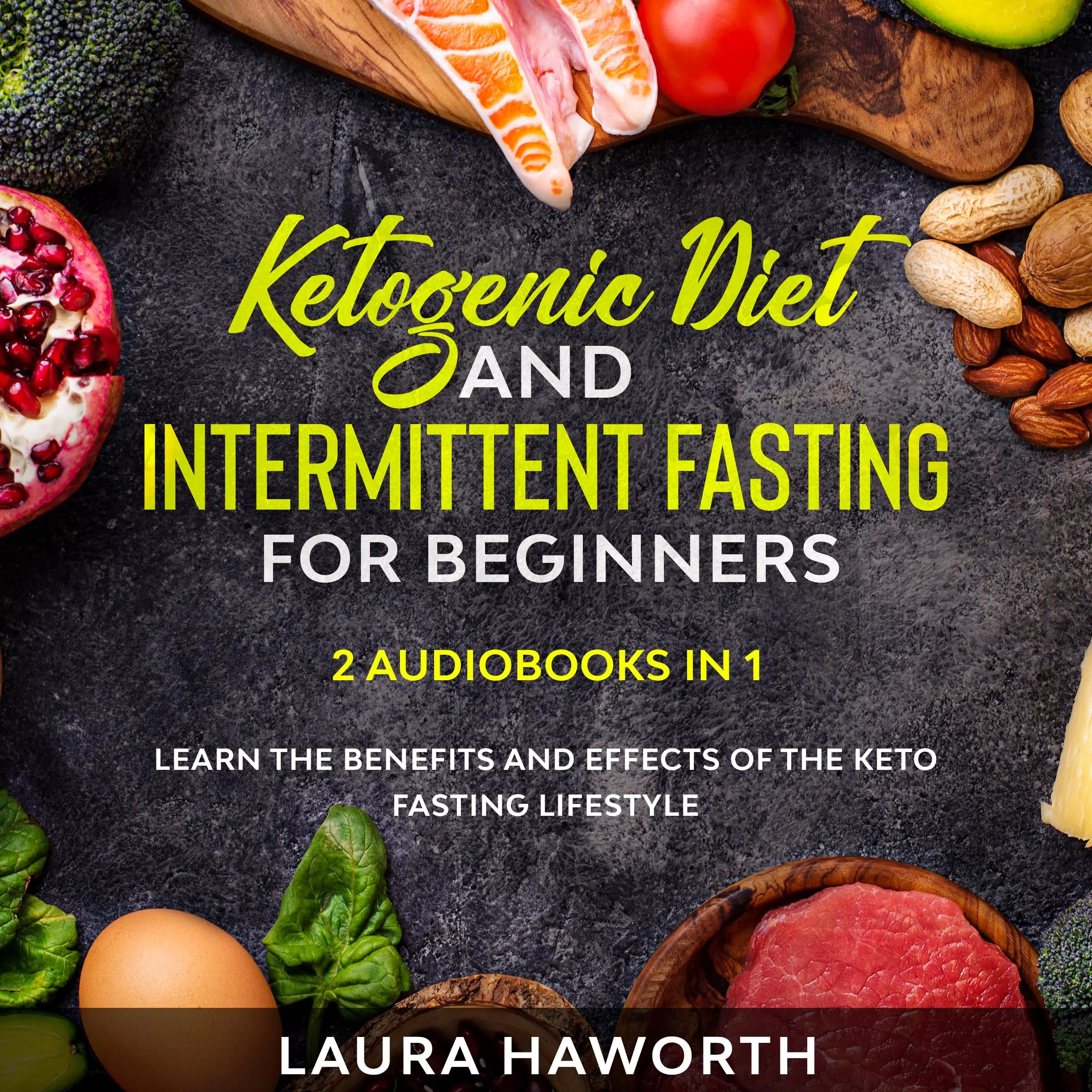 Ketogenic Diet and Intermittent Fasting for Beginners: 2 Audiobooks in 1 - Learn the benefits and Effects of the Keto Fasting Lifestyle by Laura Haworth