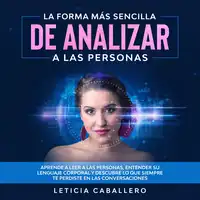 La forma más sencilla de analizar a las personas: Aprende a leer a las personas, entender su lenguaje corporal y descubre lo que siempre te perdiste en las conversaciones Audiobook by Leticia Caballero