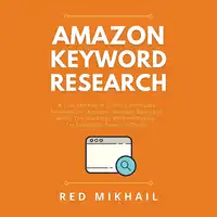 Amazon Keyword Research: A Free Method of Finding Profitable Keywords on Amazon. Increase Sales and Boost Your Rankings Without Paying for Expensive Research Tools Audiobook by Red Mikhail