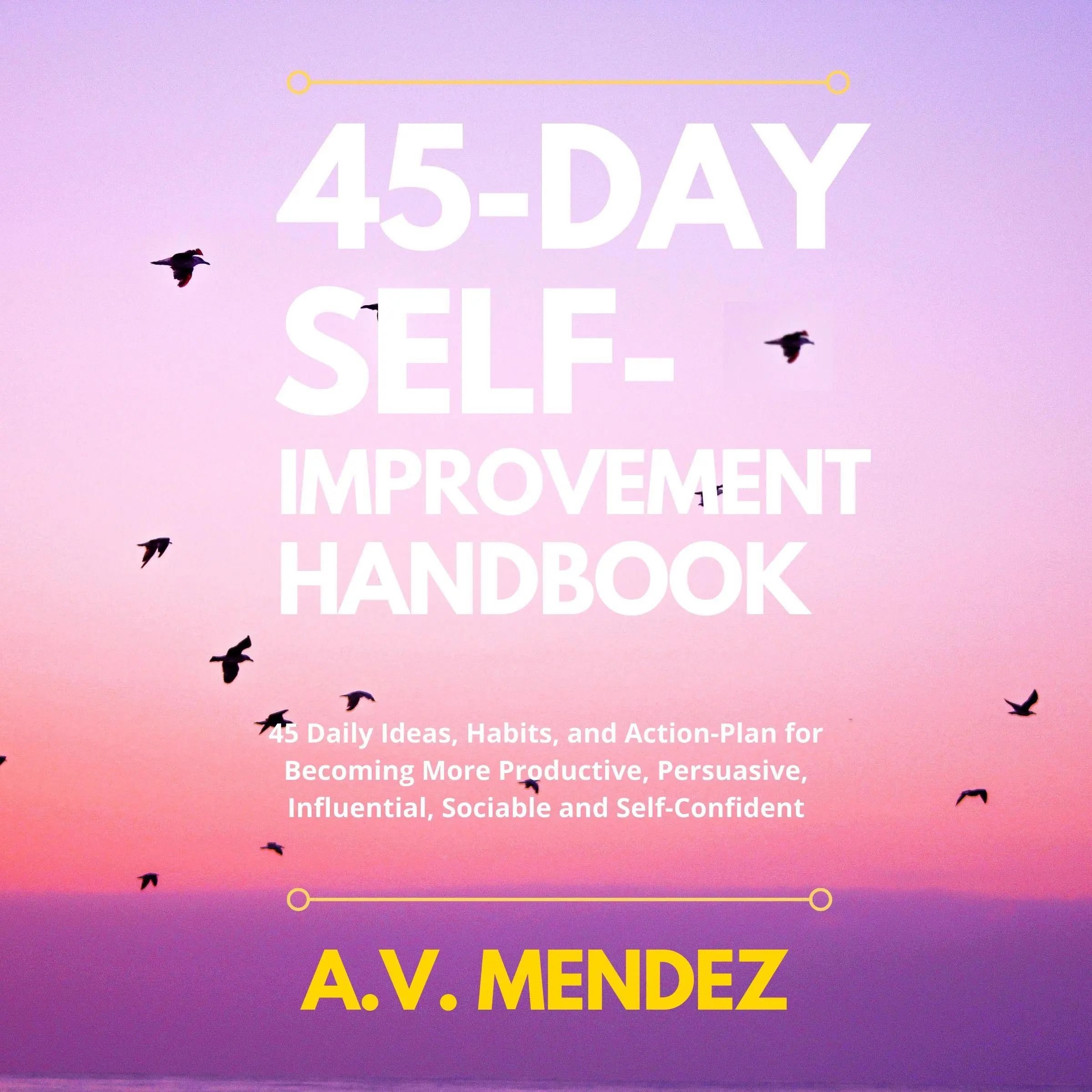 45 Day Self-Improvement Handbook by A.V. Mendez