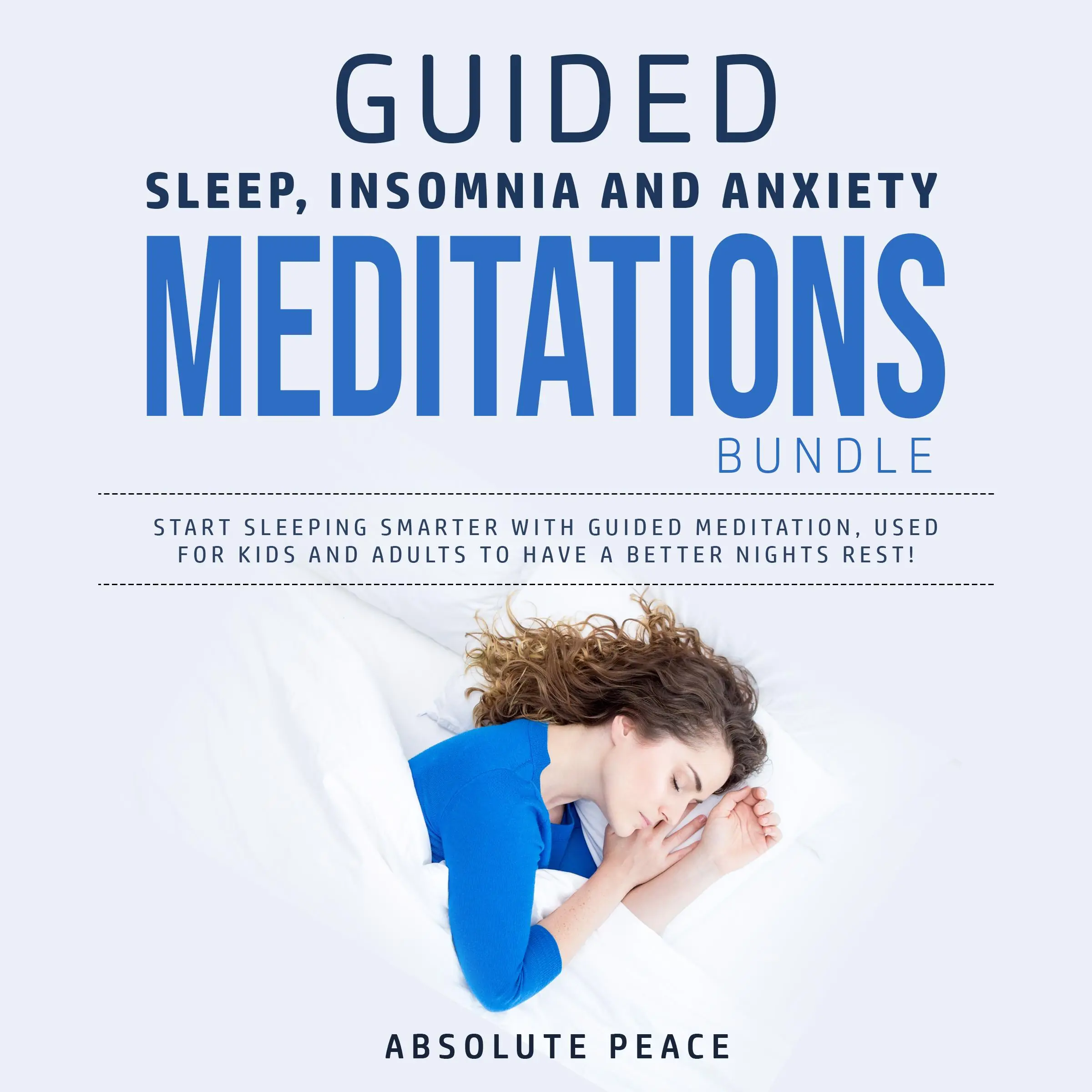 Guided Sleep, Insomnia and Anxiety Meditations Bundle: Start Sleeping Smarter With Guided Meditation, Used for Kids and Adults to Have a Better Nights Rest! by Absolute Peace