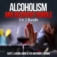 Alcoholism and Recovery Bundle: 3 in 1 Bundle, Alcoholism, Sober, Hangover Cure Audiobook by Annie M. Fox and Bobby J. Brown