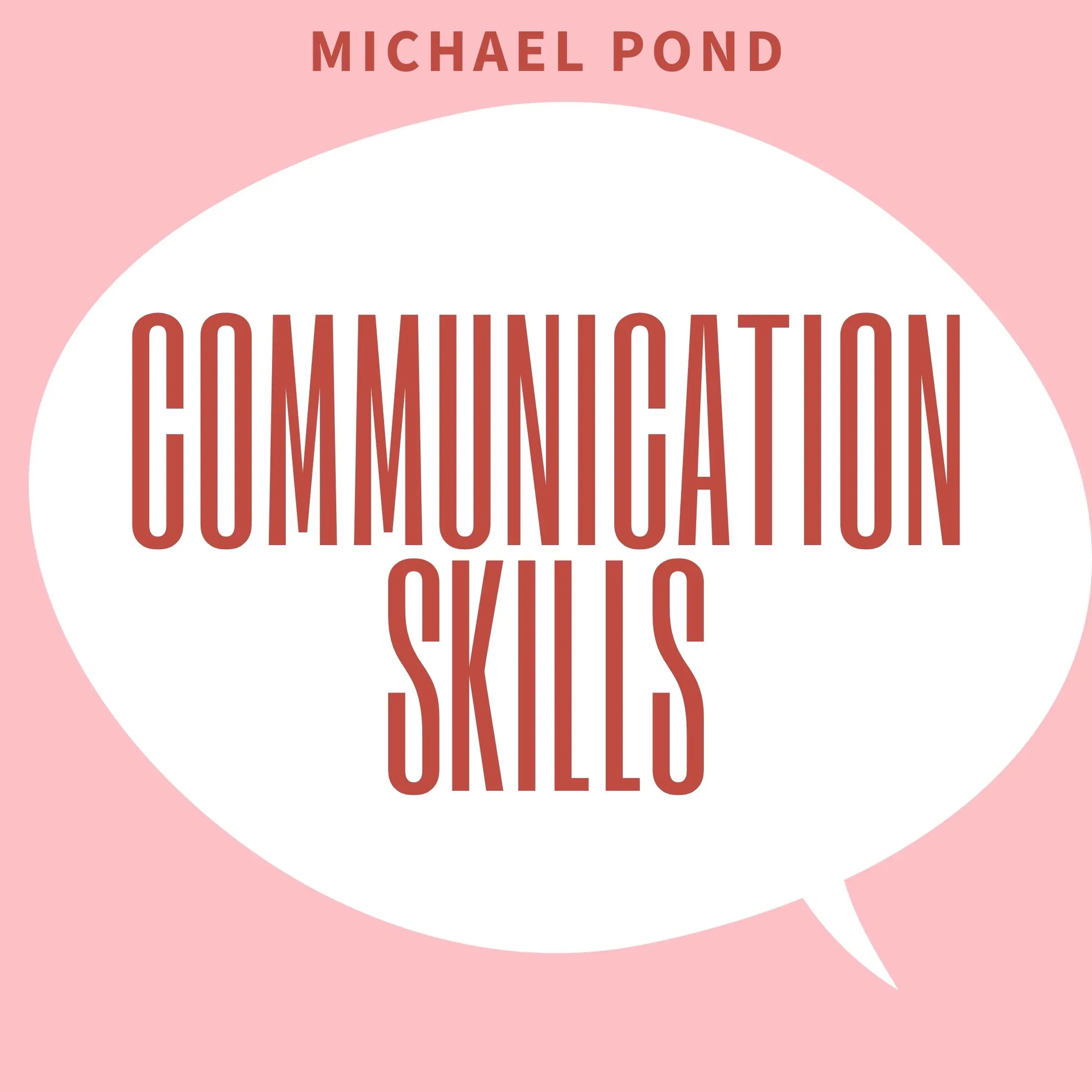 Communication Skills: Discover Surprisingly Simple Skills to Getting Through to Absolutely Anyone and develop Extraordinary Relationships Audiobook by Michael Pond