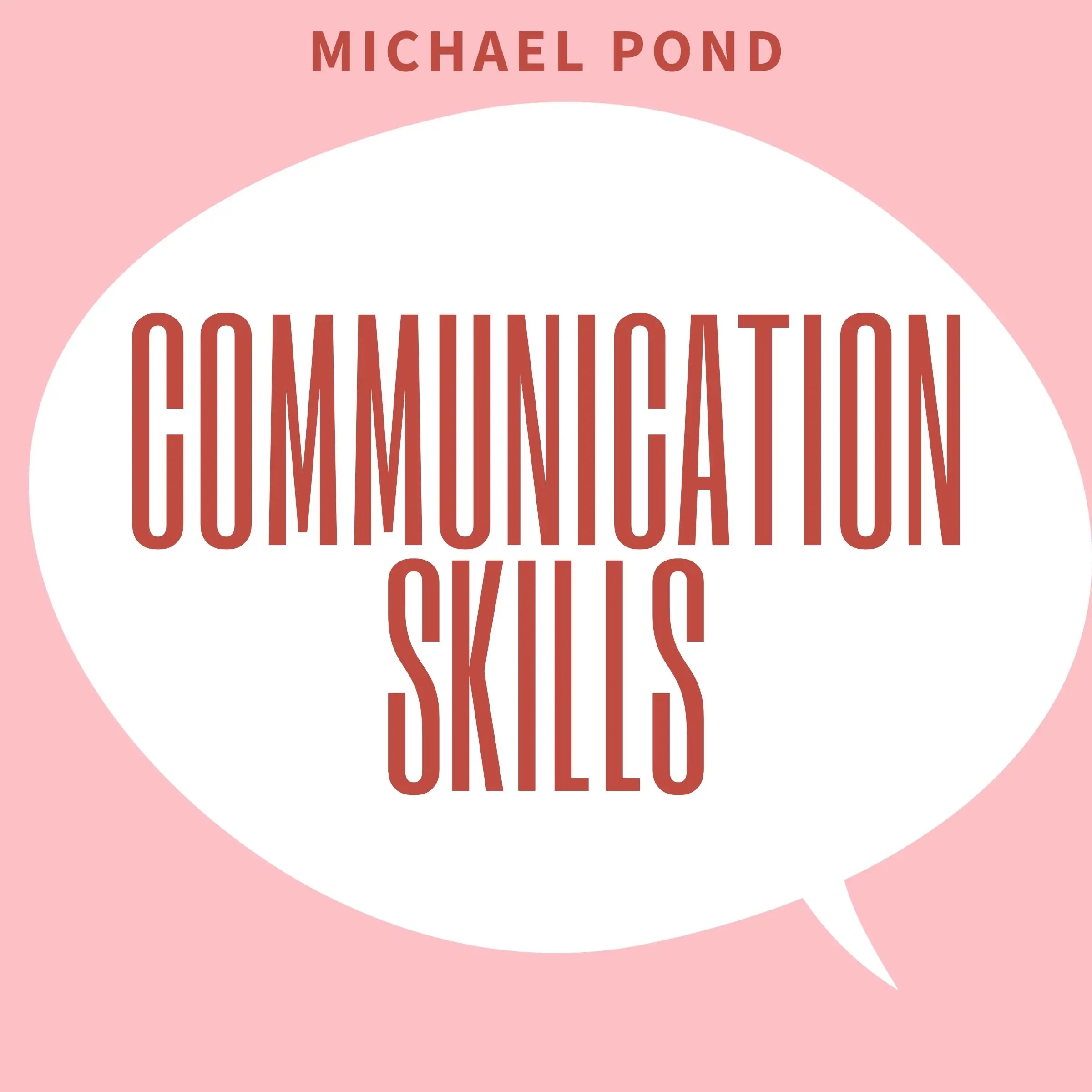 Communication Skills: Discover Surprisingly Simple Skills to Getting Through to Absolutely Anyone and develop Extraordinary Relationships by Michael Pond