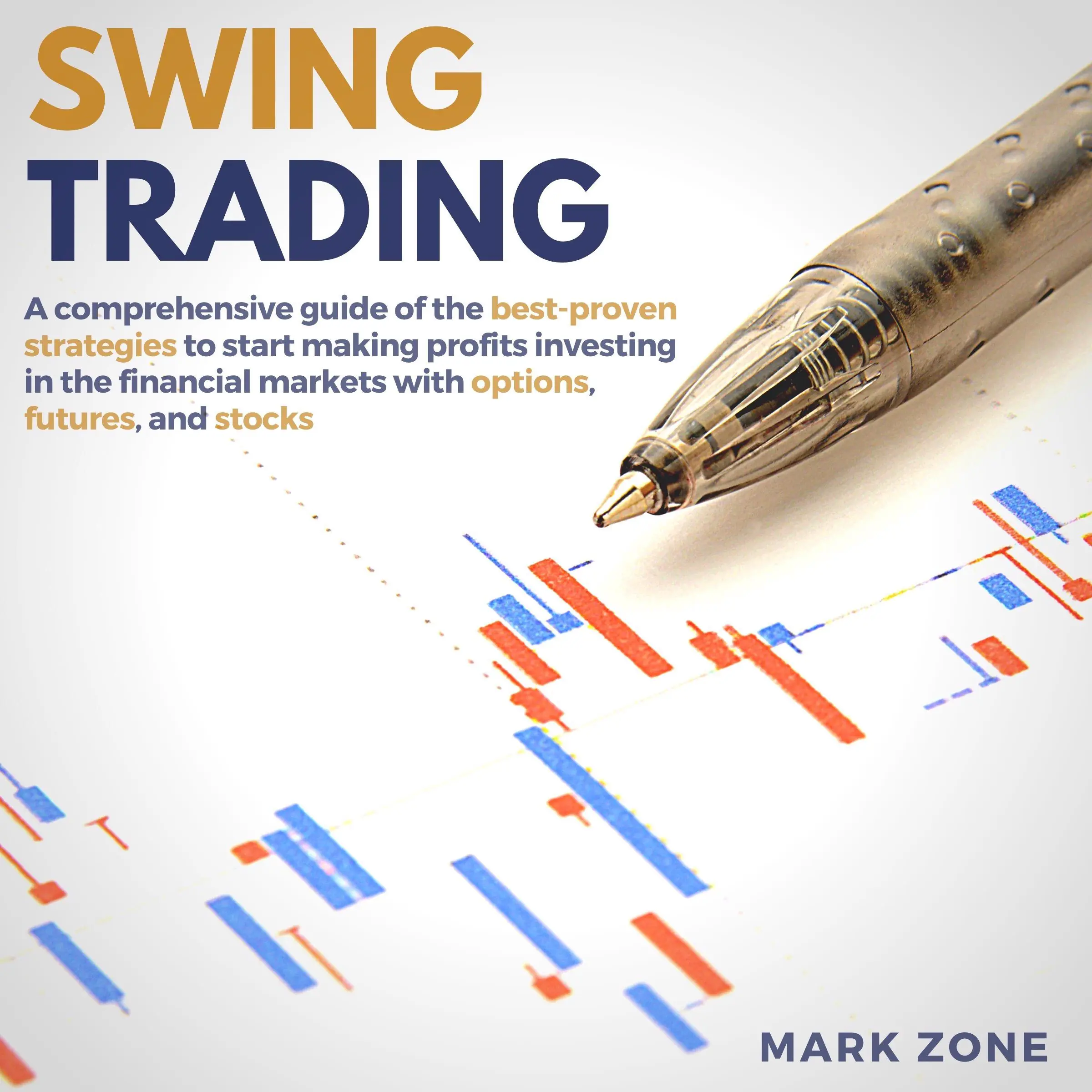 Swing Trading: A Comprehensive Guide of the Best-Proven Strategies to Start Making Profits Investing in the Financial Markets with Options, Futures, and Stocks by Mark Zone Audiobook