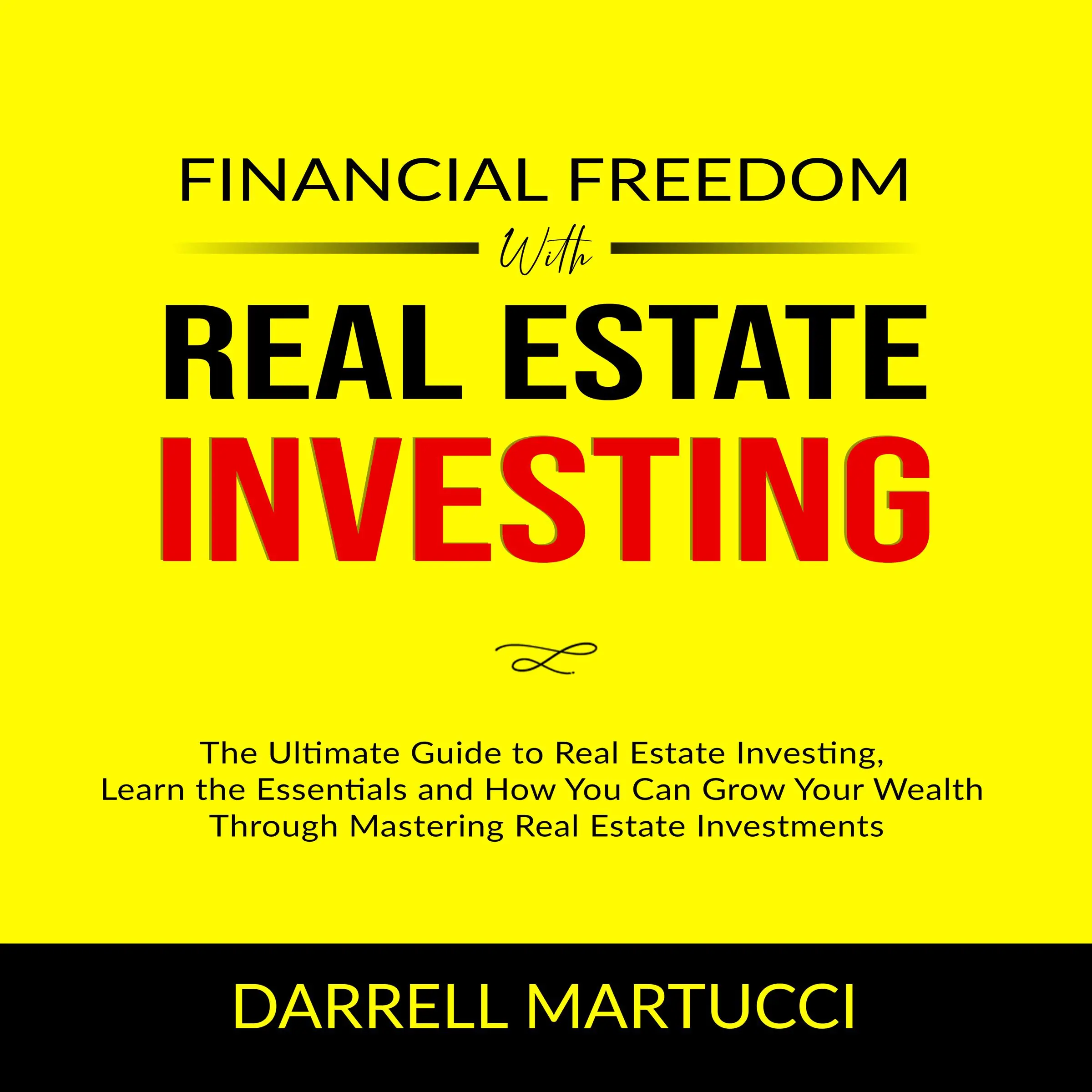 Financial Freedom with Real Estate Investing: The Ultimate Guide to Real Estate Investing, Learn the Essentials and How You Can Grow Your Wealth Through Mastering Real Estate Investments. by Darrell Martucci