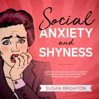 Social Anxiety and Shyness: Learn How to Build Self-Esteem, Improve Your Social Skills, and Overcome Fear, Shyness, and Social Anxiety Audiobook by Susan Brighton