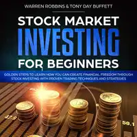 Stock Market Investing for Beginners: Golden Steps to Learn How You Can Create Financial Freedom Through Stock Investing With Proven Trading Techniques and Strategies Audiobook by Tony Day Buffett