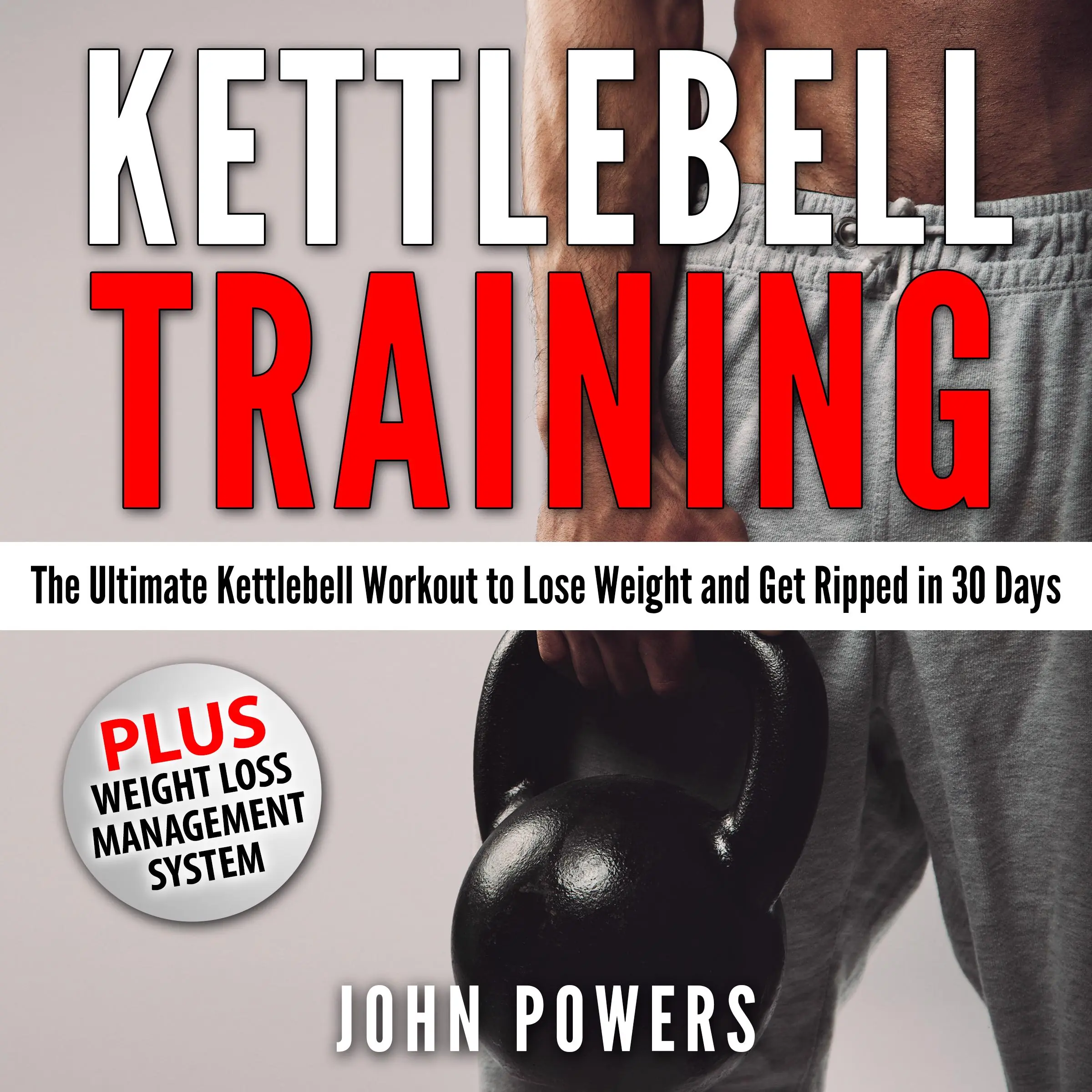 Kettlebell Training: The Ultimate Kettlebell Workout to Lose Weight and Get Ripped in 30 Days Audiobook by John Powers