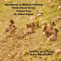 Adventures in Biblical Thinking  - Think About Series - Volume 4 Audiobook by Dr. Elden Daniel