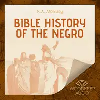 Bible History of the Negro Audiobook by R.A. Morrisey