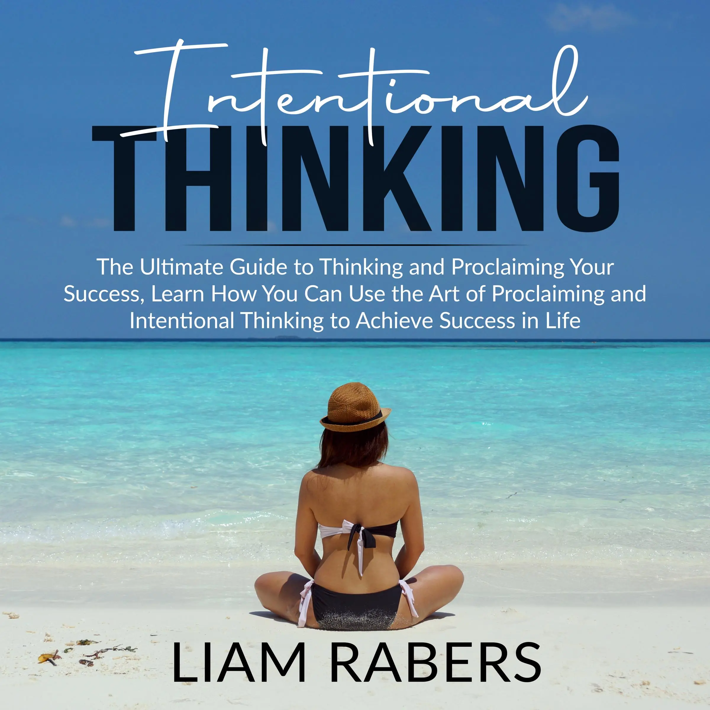 Intentional Thinking: The Ultimate Guide to Thinking and Proclaiming Your Success, Learn How You Can Use the Art of Proclaiming and Intentional Thinking to Achieve Success in Life Audiobook by Liam Rabers