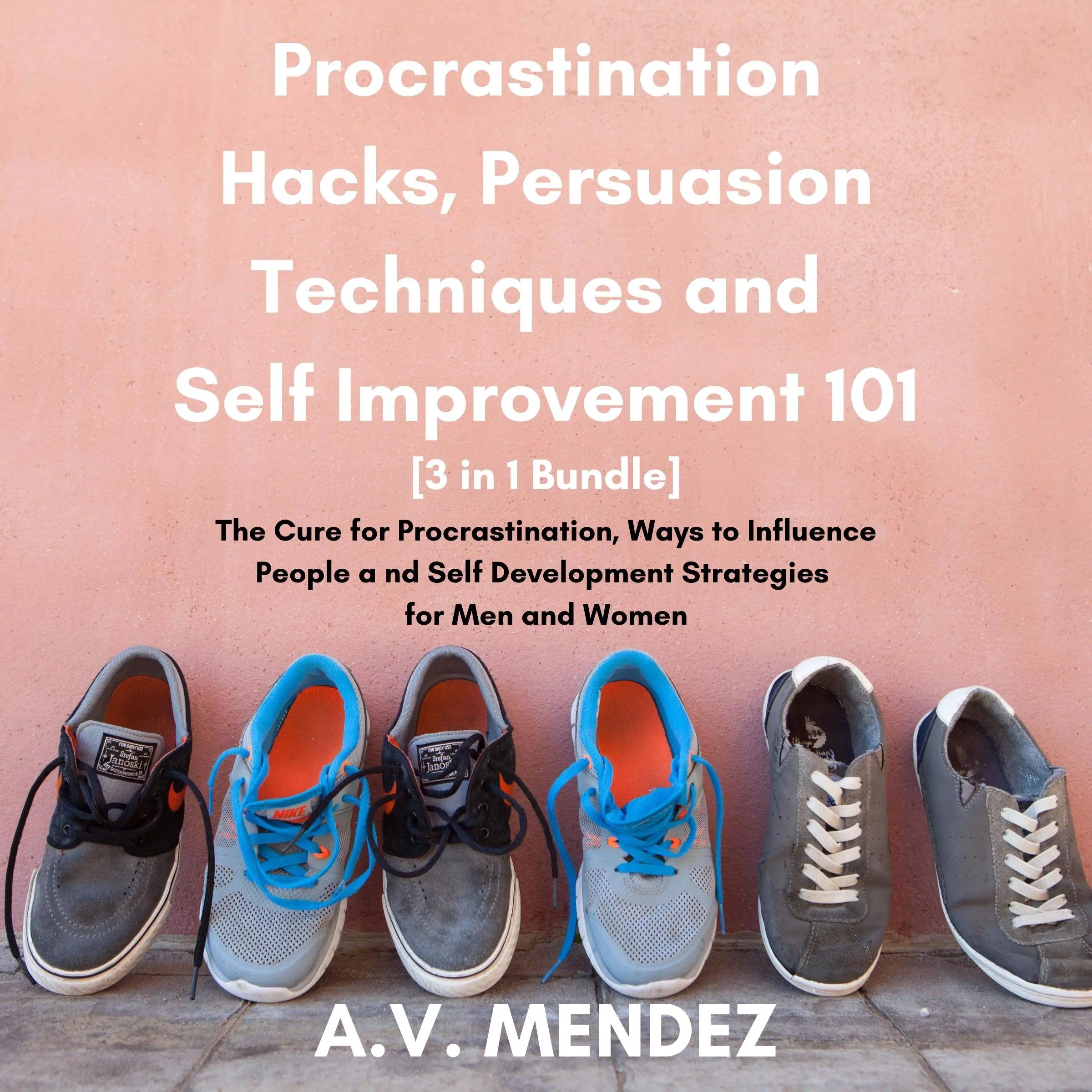 Procrastination Hacks, Persuasion Techniques and Self Improvement 101: The Cure for Procrastination, Ways to Influence People and Self Development Strategies for Men and Women (3 in 1 Bundle) by A.V. Mendez Audiobook