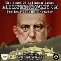 The Beast of Boleskin House; Aleister Crowley 666, The Real Lochness Monster Audiobook by Aleister Crowley