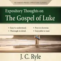 Expository Thoughts on the Gospel of Luke - A Commentary Audiobook by J. C. Ryle