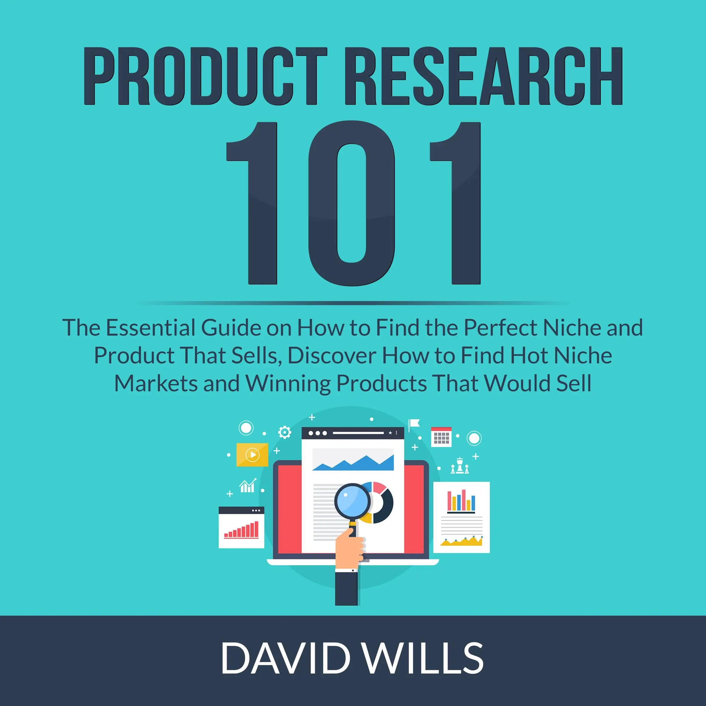 Product Research 101: The Essential Guide on How to Find the Perfect Niche and Product That Sells, Discover How to Find Hot Niche Markets and Winning Products That Would Sell by David Wills Audiobook