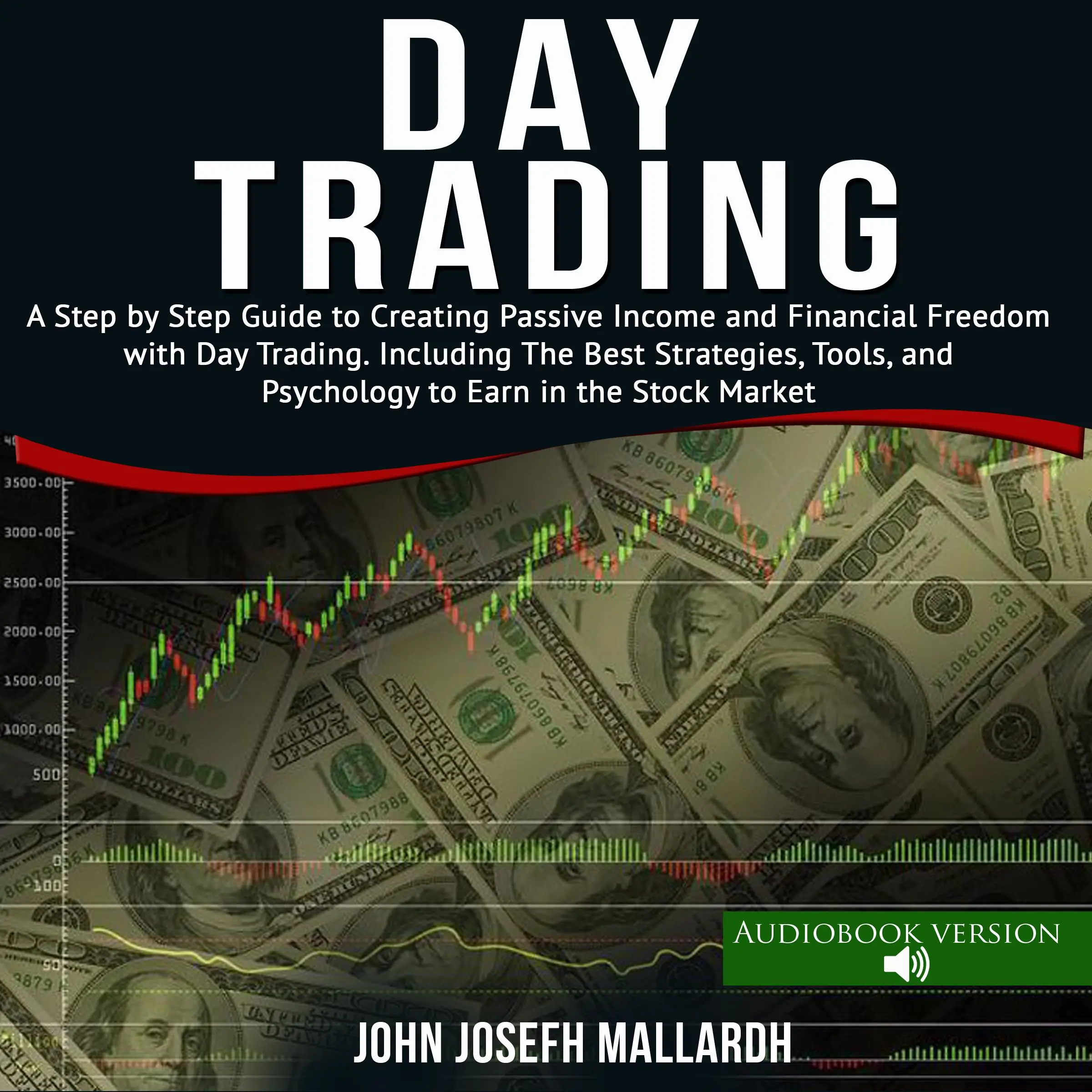 Day Trading: A Step by Step Guide to Creating Passive Income and Financial Freedom With Day Trading. Including the Best Strategies Tools and Psychology to Earn in the Stock Market by John Josefh Mallardh Audiobook