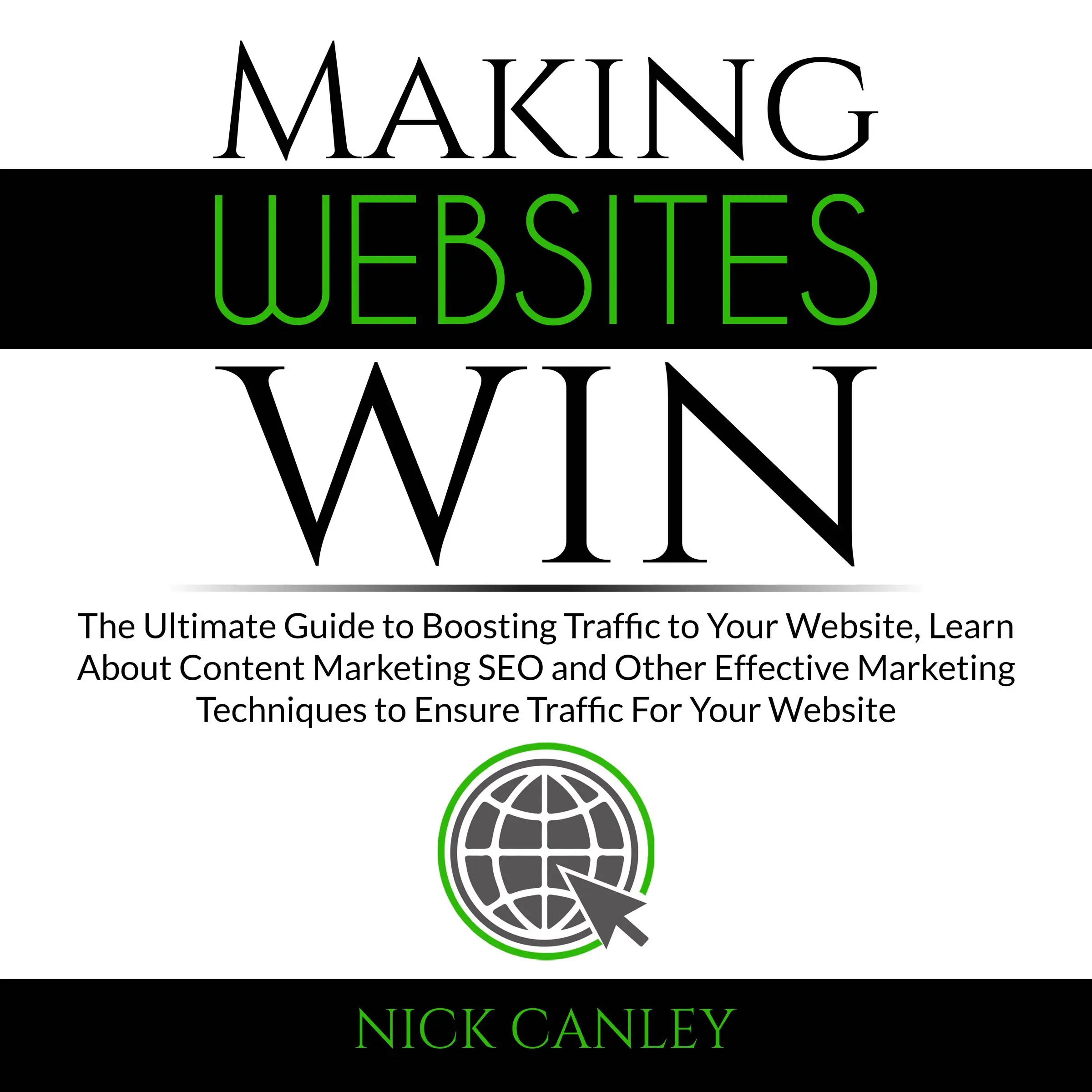 Making Websites Win: The Ultimate Guide to Boosting Traffic to Your Website, Learn About Content Marketing SEO and Other Effective Marketing Techniques to Ensure Traffic For Your Website Audiobook by Nick Canley