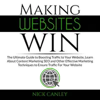 Making Websites Win: The Ultimate Guide to Boosting Traffic to Your Website, Learn About Content Marketing SEO and Other Effective Marketing Techniques to Ensure Traffic For Your Website Audiobook by Nick Canley