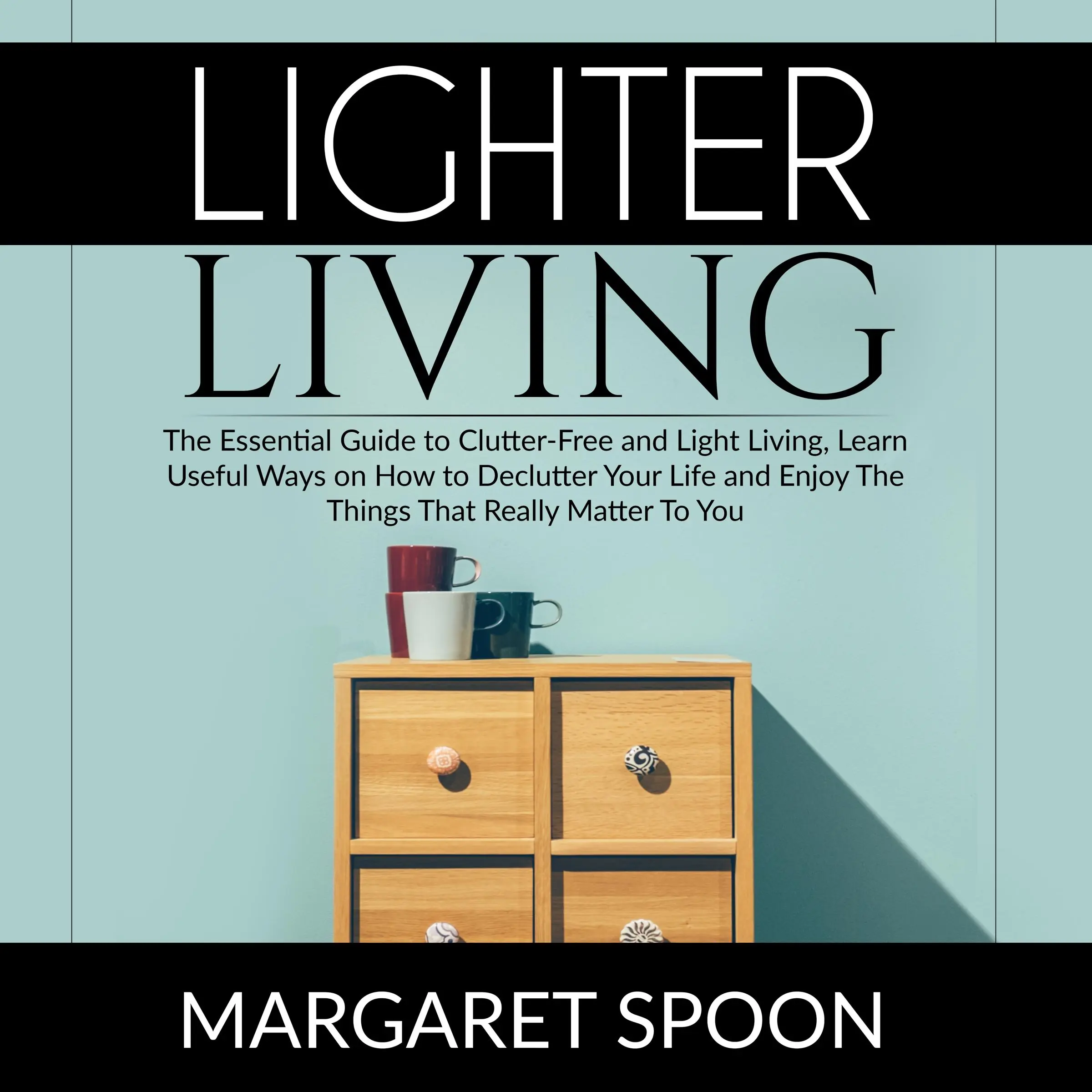 Lighter Living: The Essential Guide to Clutter-Free and Light Living , Learn Useful Ways on How to Declutter Your Life and Enjoy The Things That Really Matter To You Audiobook by Margaret Spoon