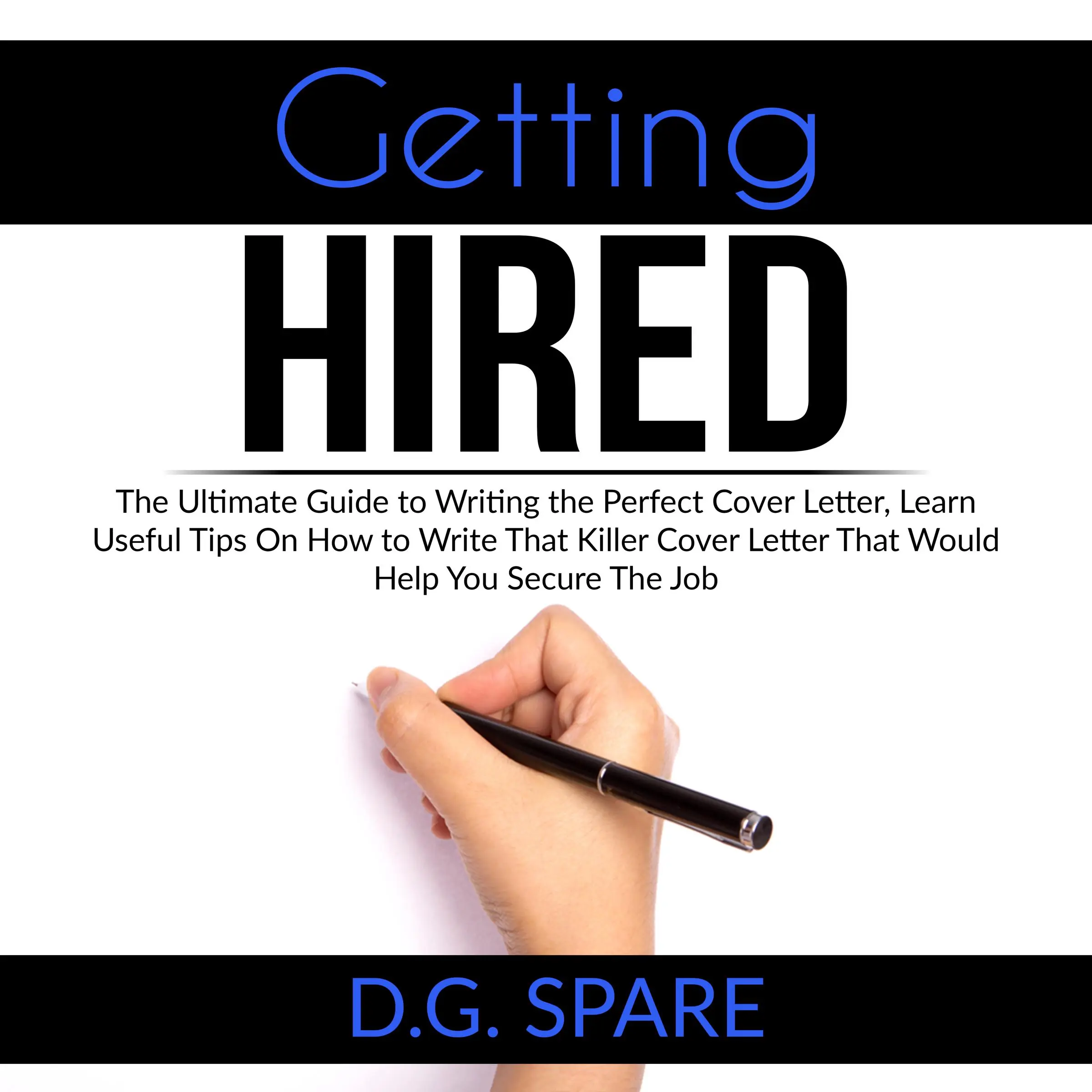 Getting Hired: The Ultimate Guide to Writing the Perfect Cover Letter, Learn Useful Tips On How to Write That Killer Cover Letter That Would Help You Secure The Job Audiobook by D.G. Spare