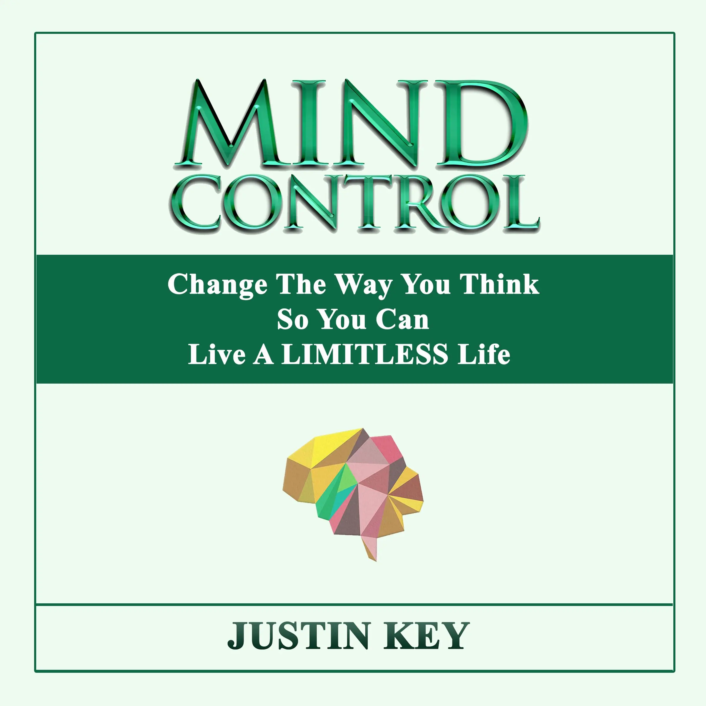 Mind Control: Change The Way You Think So You Can Live A LIMITLESS Life by Justin Key Audiobook