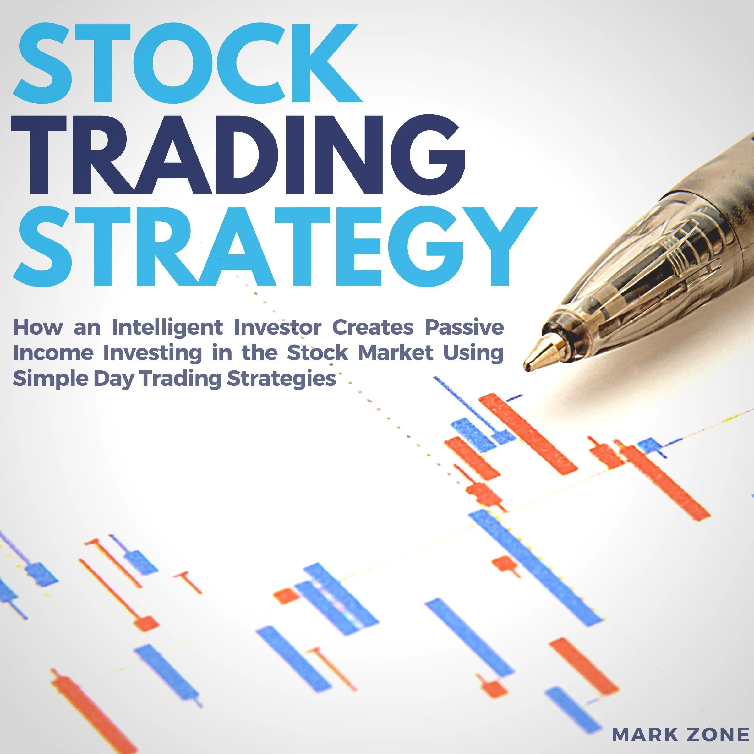 Stock Trading Strategy: How an Intelligent Investor Creates Passive Income Investing in the Stock Market Using Simple Day Trading Strategies Audiobook by Mark Zone