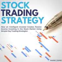 Stock Trading Strategy: How an Intelligent Investor Creates Passive Income Investing in the Stock Market Using Simple Day Trading Strategies Audiobook by Mark Zone