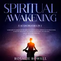 Spiritual Awakening:  3 Audiobooks in 1 - Learn How to Achieve Higher Spiritual Consciousness, Improve Your Mind Power, Kundalini Awakening, Yoga Sutras of Patanjali, Self Healing, and Awaken Your Third Eye Audiobook by Rosalie Rowell