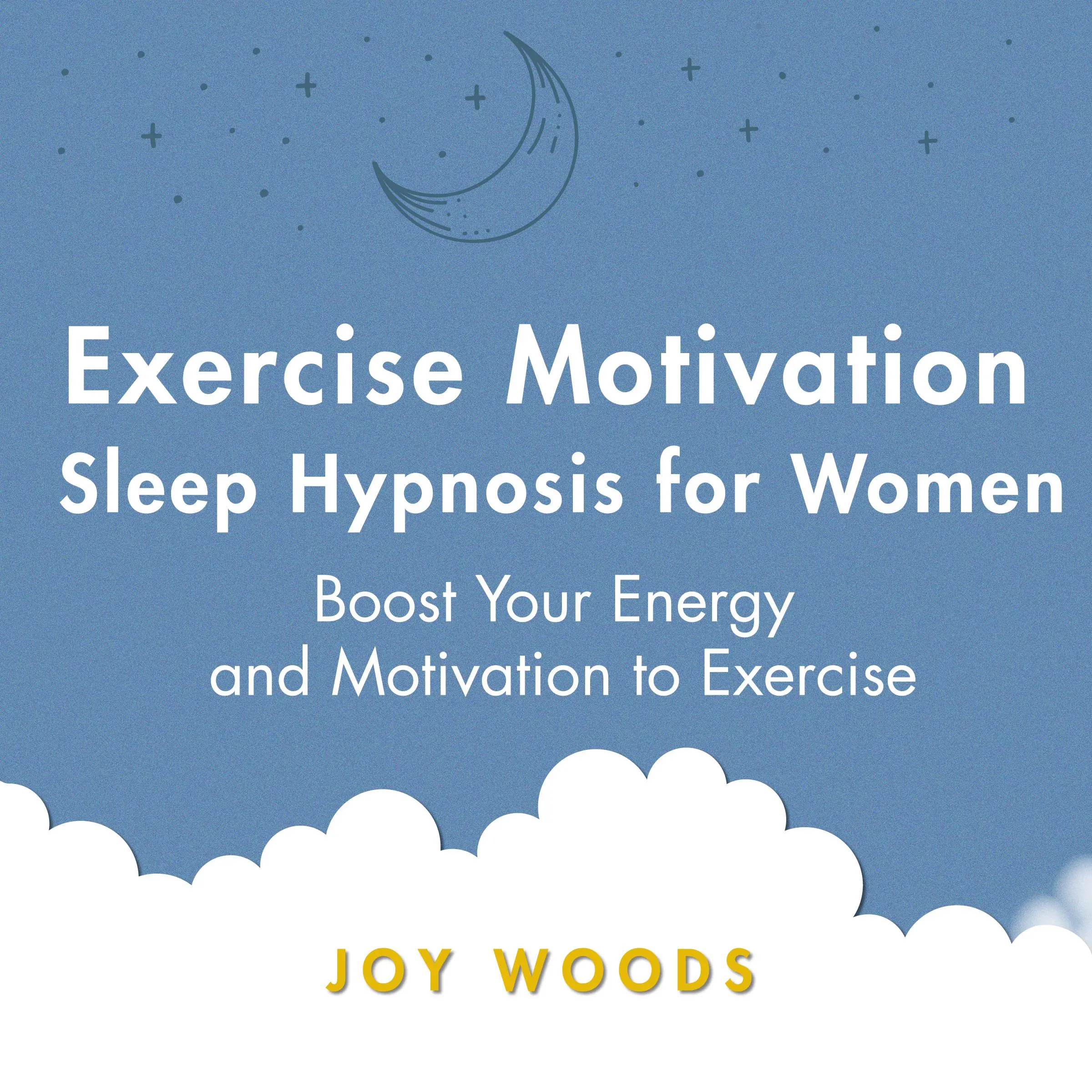 Exercise Motivation Sleep Hypnosis For Women: Boost Your Energy and Motivation to Exercise Audiobook by Joy Woods