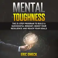 Mental Toughness: The 21-Step Program to Build a Successful Mindset, Boost Your Resilience and Reach Your Goals Audiobook by Eric Dweck