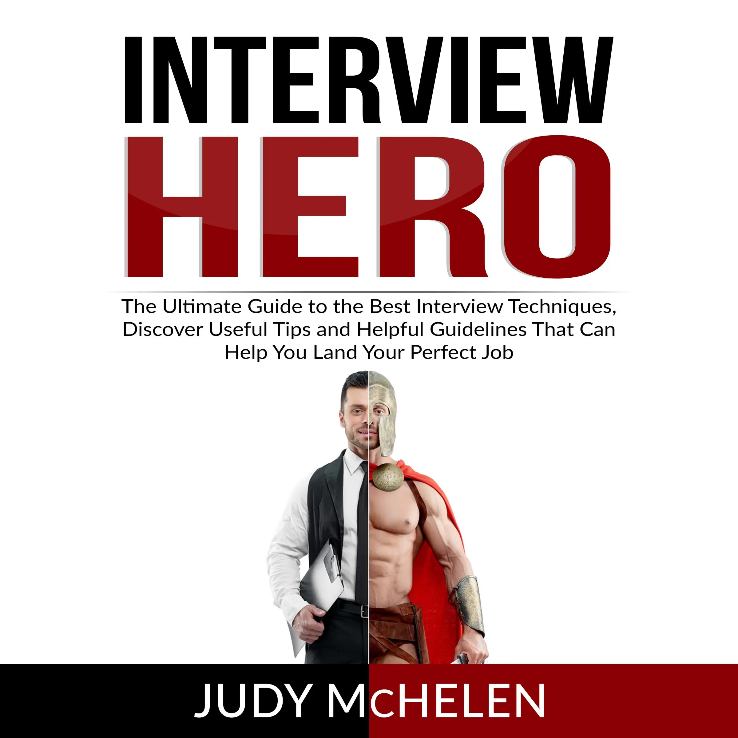 Interview Hero: The Ultimate Guide to the Best Interview Techniques, Discover Useful Tips and Helpful Guidelines That Can Help You Land Your Perfect Job by Judy McHelen Audiobook