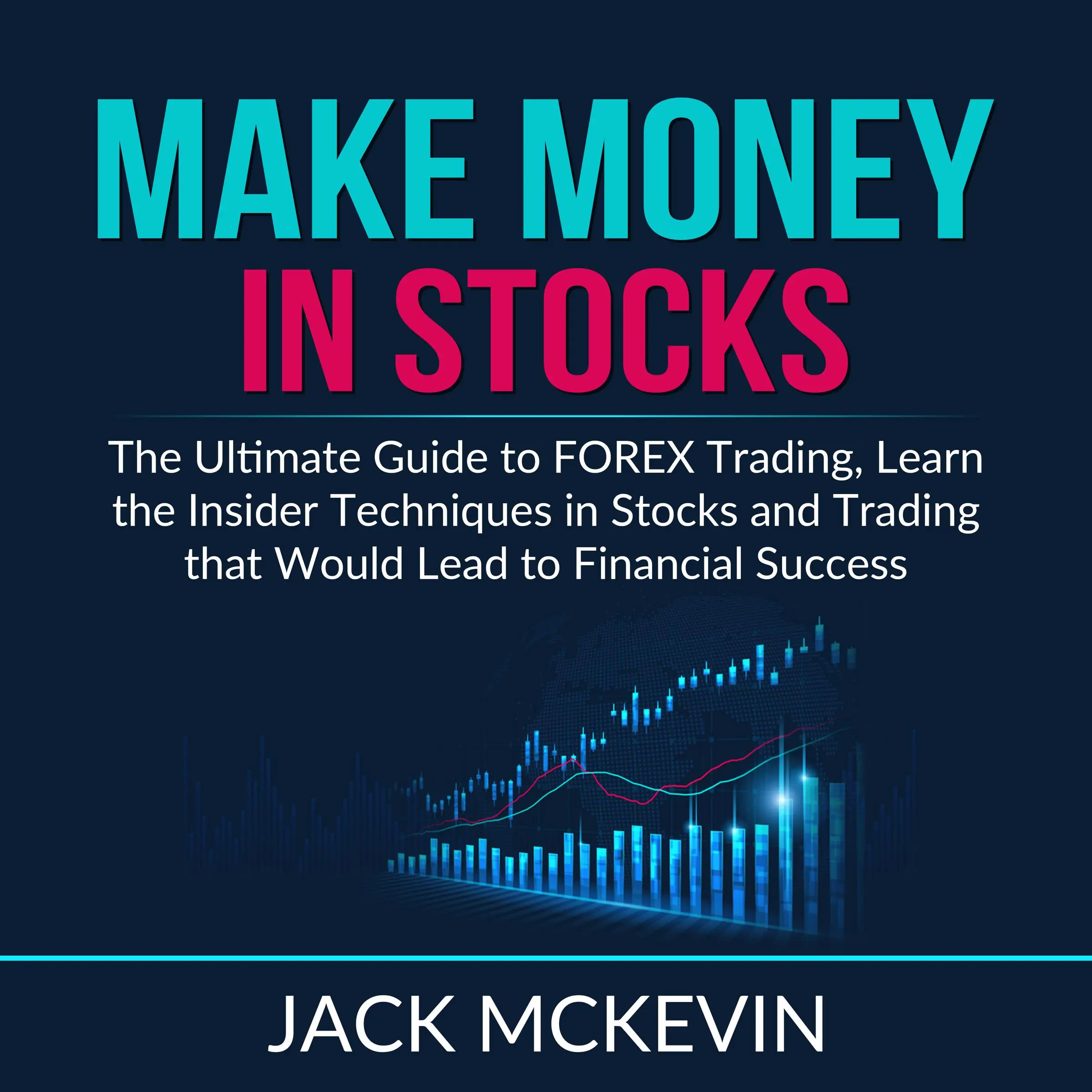 Make Money in Stocks: The Ultimate Guide to FOREX Trading, Learn the Insider Techniques in Stocks and Trading that Would Lead to Financial Success Audiobook by Jack McKevin