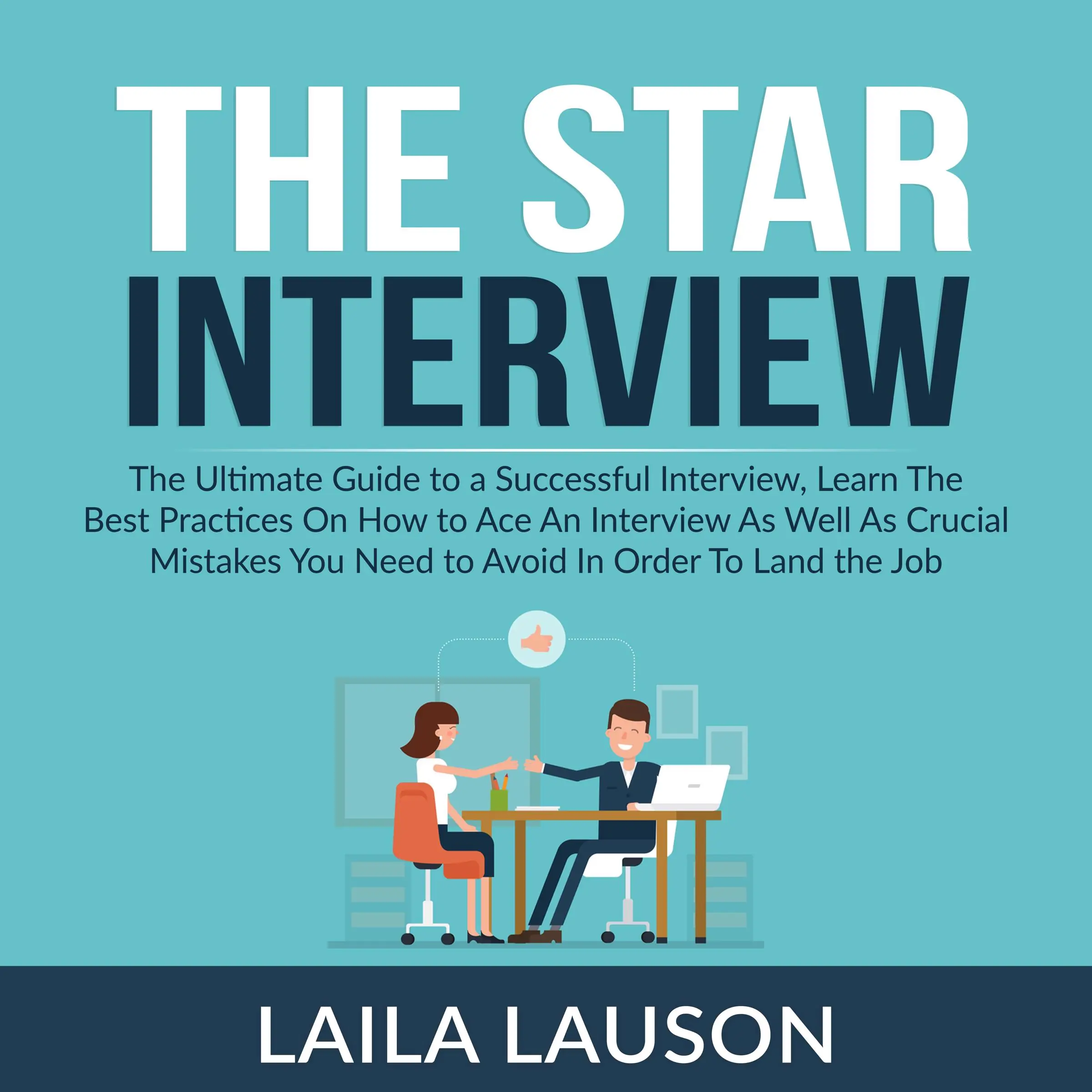 The Star Interview: The Ultimate Guide to a Successful Interview, Learn The Best Practices On How to Ace An Interview As Well As Crucial Mistakes You Need to Avoid In Order To Land the Job by Laila Lauson Audiobook