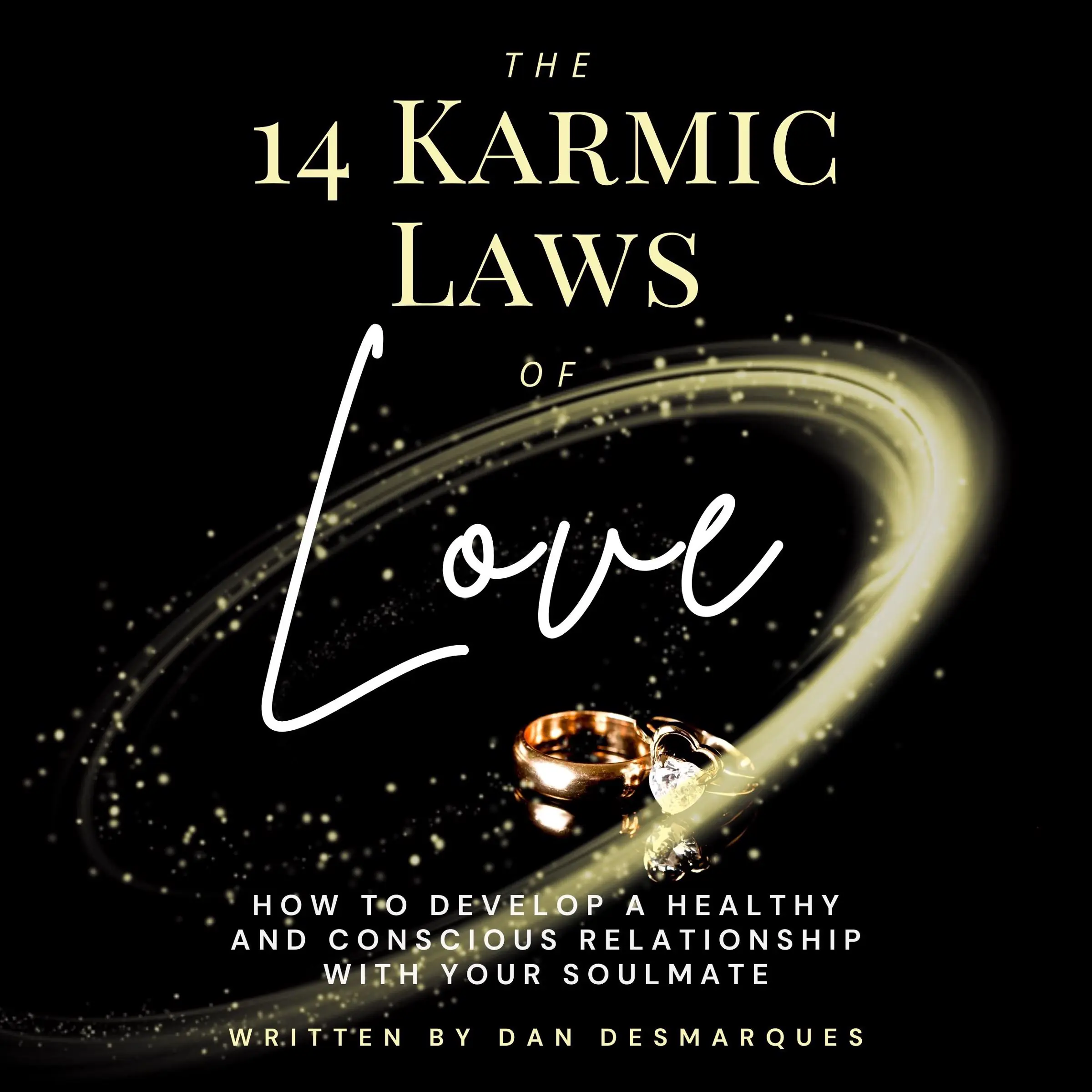 The 14 Karmic Laws of Love: How to Develop a Healthy and Conscious Relationship With Your Soulmate by Dan Desmarques