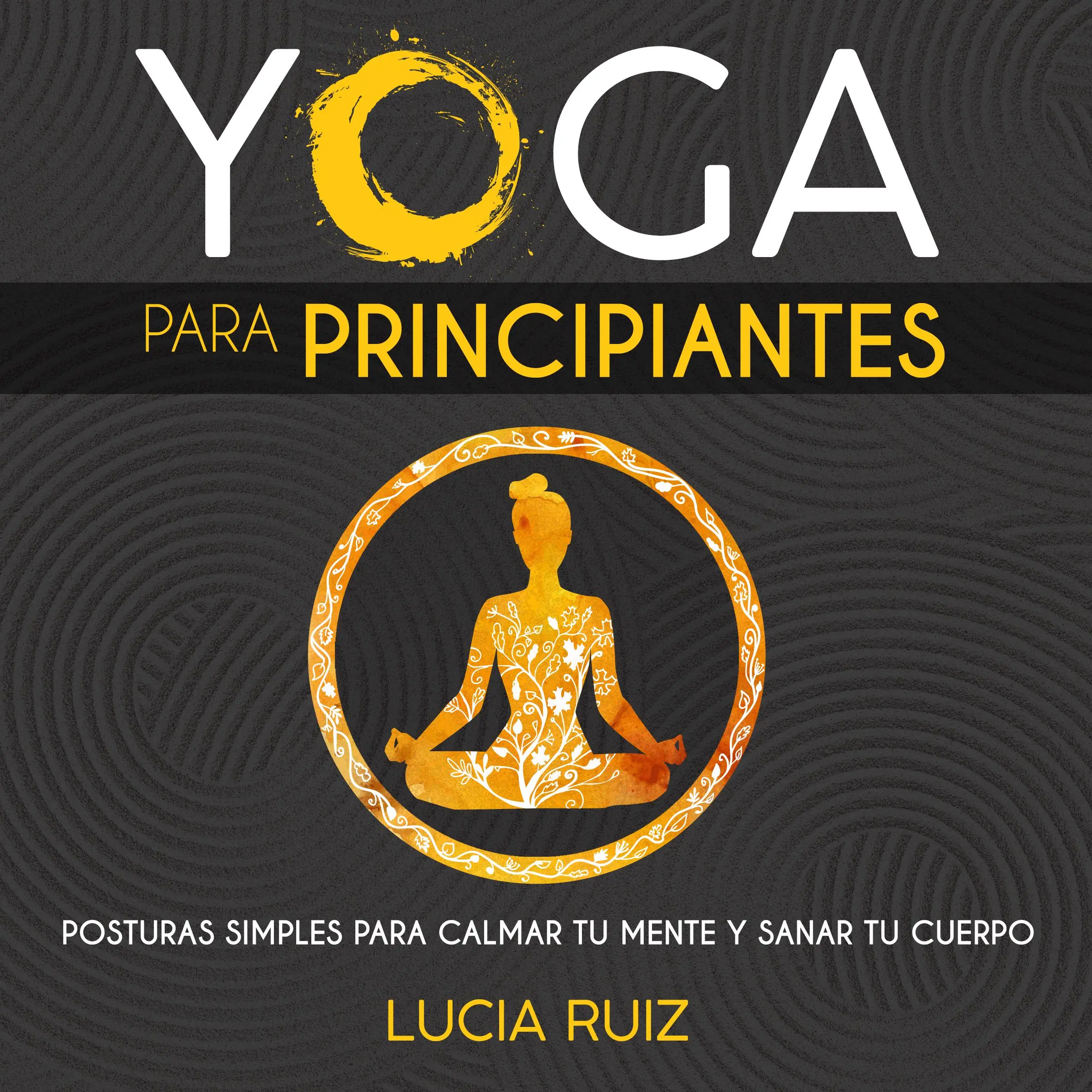 Yoga para principiantes: Posturas simples para calmar tu mente y sanar tu cuerpo by Lucia Ruiz